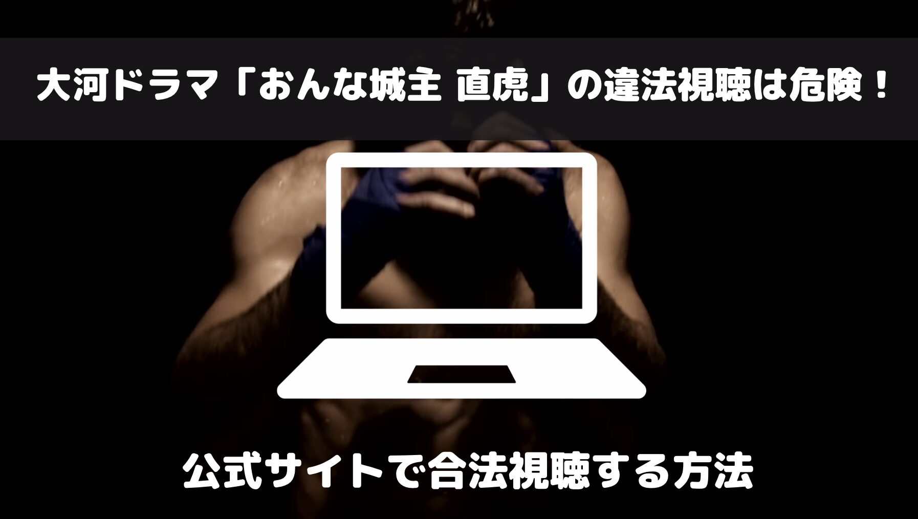 「おんな城主 直虎」の動画をdailymotion等の違法サイトで見ると起こる悲劇